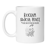 KOCHAM SWOJĄ PRACĘ TYLKO JAK JESTEM NA URLOPIE