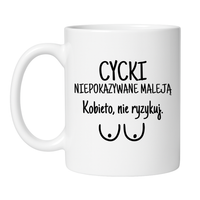 KUBEK "CYCKI NIEPOKAZYWANE MALEJĄ. KOBIETO, NIE RYZYKUJ."