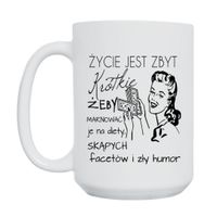 KUBEK "ŻYCIE JEST ZBYT KRÓTKIE, ŻEBY MARNOWAĆ JE NA DIETY, SKĄPYCH FACETÓW I ZŁY HUMOR" Wzór - Duży 450 ml