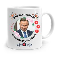 Kubek Prezydenta Andrzej Duda Pis Kto Rano Wstaje Z Nadrukiem Ze Zdjęciem