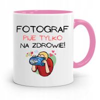 Kubek Różowy Dla Fotografa Pije Tylko Na Zdrowie Z Nadrukiem Ze Zdjęciem