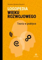 Logopedia wieku rozwojowego. Teoria w praktyce. Wybrane zagadnienia