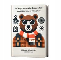 Odwaga w plecaku: Przewodnik podróżowania w pojedynkę Ebook Michał Morawski