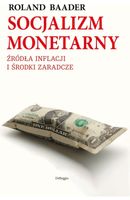 Roland Baader Socjalizm monetarny. Źródła inflacji i środki zaradcze