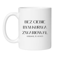 KUBEK "BEZ CIEBIE BYM KURWA ZWARIOWAŁ"