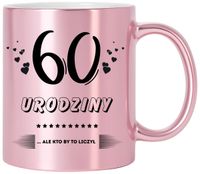 KUBEK RÓŻOWY Z NADRUKIEM PREZENT NA 60 URODZINY KOBIETY KOLEŻANKI MAMY