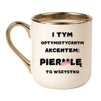 KUBEK "I TYM OPTYMISTYCZNYM AKCENTEM PIERDOLĘ TO WSZYSTKO" Wzór - Elegant Kremowo-Złoty 330 ml