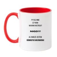 KUBEK "PYTASZ MNIE CZY MAM WAHANIA NASTROJU? NIGDY! JA ZAWSZE JESTEM RÓWNIUTKO WKURWIONA" Wzór - Klasyczny Biało-Czerwony 330 ml
