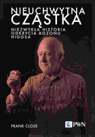 Nieuchwytna cząstka. Niezwykła historia odkrycia bozonu Higgsa