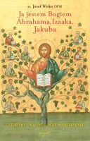 Ja jestem Bogiem Abrahama, Izaaka, Jakuba. O uzdrowieniu więzi rodzinnych