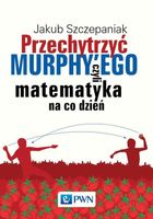 PRZECHYTRZYĆ MURPHY'EGO, CZYLI MATEMATYKA NA CO. . . JAKUB SZCZEPANIAK