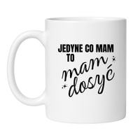 KUBEK "JEDYNE CO MAM TO MAM DOSYĆ"