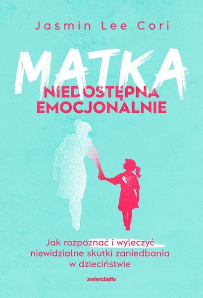 Matka niedostępna emocjonalnie. Jak rozpoznać i wyleczyć niewidzialne skutk zdjęcie 1