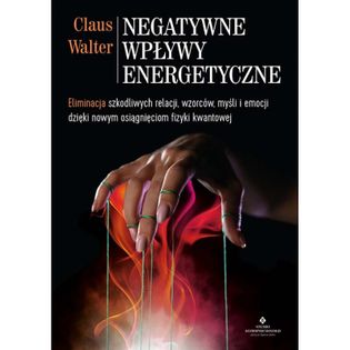 Negatywne wpływy energetyczne. Eliminacja szkodliwych relacji, wzorców, myśli i emocji dzięki nowym osiągnięciom fizyki