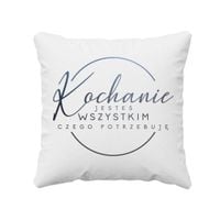 Kochanie, jesteś wszystkim czego potrzebuję - poduszka z nadrukiem