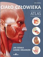 CIAŁO CZŁOWIEKA. ATLAS. JAK DZIAŁA LUDZKI ORGANIZM Ashwell Ken