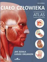 Ciało człowieka. Atlas. Jak działa ludzki organizm
