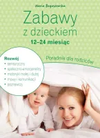 Zabawy z dzieckiem - 12-24 miesiąc. Poradnik dla rodziców