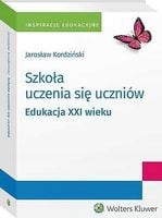 Szkoła uczenia się uczniów. Edukacja XXI wieku - Jarosław Kordziński