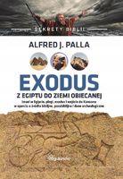 SEKRETY BIBLII. EXODUS Z EGIPTU DO ZIEMI OBIECANEJ ALFRED J. PALLA