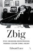 Zbig. Życie Zbigniewa Brzezińskiego proroka czasów zimnej wojny