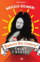 Historia bez cenzury. Tom 6. Świry u władzy