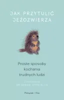 Książkaa Jak przytulić jeżozwierza - Proste sposoby kochania trudnych ludzi