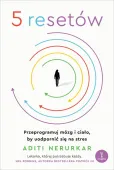 5 resetów. Przeprogramuj mózg i ciało, by uodpornić się na stres
