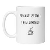 KUBEK "PRACA NIE SPIERDOLI, A KAWA WYSTYGNIE"
