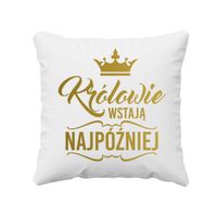 Królowie wstają najpóźniej - poduszka z nadrukiem