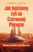 Książka - Jak będziemy żyli na Czerwonej Planecie - Nowy świat na Marsie