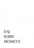 Plakat 50x70cm Z Napisami Nowoczesny Cytat Daj Sobie Moment