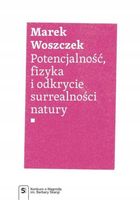 POTENCJALNOŚĆ, FIZYKA I ODKRYCIE SURREALNOŚCI NATURY MAREK WOSZCZEK