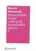 POTENCJALNOŚĆ, FIZYKA I ODKRYCIE SURREALNOŚCI NATURY MAREK WOSZCZEK
