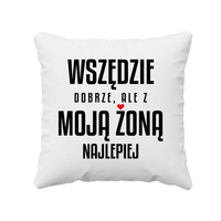 Wszędzie dobrze, ale z moją żoną najlepiej - poduszka na prezent