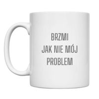 KUBEK "BRZMI JAK NIE MÓJ PROBLEM" Wzór - Klasyczny 330 ml