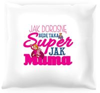 Poduszka dla dziecka Jak dorosnę będę taka super jak mama
