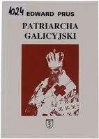 Edward Prus Patriarcha Galicyjski. Rzecz o Arcybiskupie Andrzeju Szeptyckim