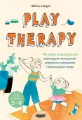 Play Therapy. 101 Zabaw Terapeutycznych Wspierających Rozwiązywanie Problem