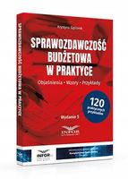Sprawozdawczość budżetowa w praktyce. Objaśnienia. Wzory. Przykłady 2025 P…