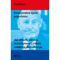 Emocjonalne Życie Populizmu. Jak Strach, Odraza, Resentyment I Miłość Osłab
