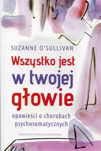 Wszystko Jest W Twojej Głowie. Opowieści O Chorobach Psychosomatycznych na Arena.pl