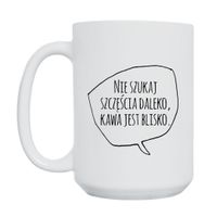 KUBEK „NIE SZUKAJ SZCZĘŚCIA DALEKO, KAWA JEST BLISKO” Wzór - Duży 450 ml