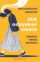 Jak odzyskać siebie. Kobieca twarz depresji. Duże Litery Małgorzata Serafin