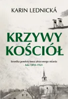 Krzywy Kościół. Kronika Powieściowa Utraconego Miasta: Lata 1894&Ndash;1921