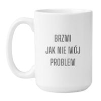 KUBEK "BRZMI JAK NIE MÓJ PROBLEM" Wzór - Duży Biały 450 ml