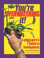 Youre Overwatering It!: A Plant Gurus Guide to Houseplants