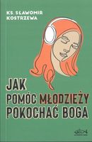 Jak pomóc młodzieży pokochać Boga. ks. Sławomir Kostrzewa
