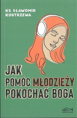 Jak pomóc młodzieży pokochać Boga. ks. Sławomir Kostrzewa na Arena.pl