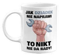 KUBEK JAK DZIADEK NIE NAPRAWI... PREZENT NA DZIEŃ DZIADKA 330ML